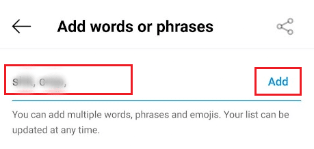 Aggiungi le parole, le frasi o gli emoji offensivi che non vuoi vedere nei tuoi commenti o messaggi diretti e tocca Aggiungi